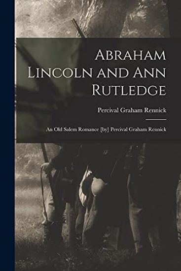 Abraham Lincoln and Ann Rutledge; an Old Salem Romance [by] Percival Graham Rennick