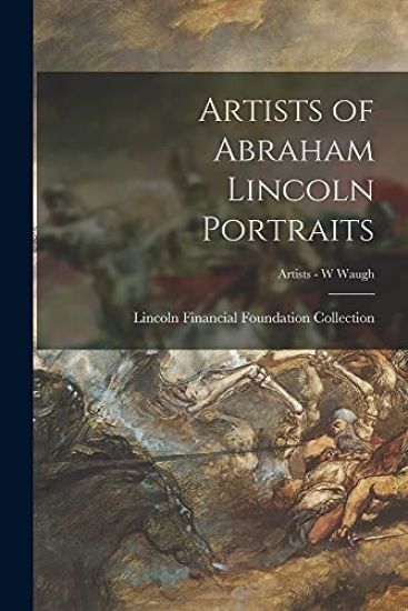 Artists of Abraham Lincoln Portraits; Artists - W Waugh