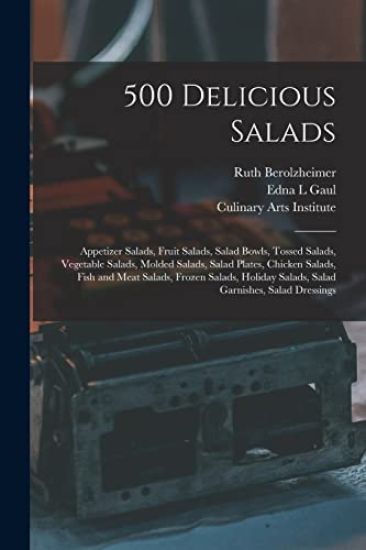 500 Delicious Salads: Appetizer Salads, Fruit Salads, Salad Bowls, Tossed Salads, Vegetable Salads, Molded Salads, Salad Plates, Chicken Sal