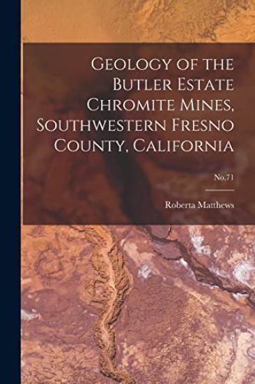 Geology of the Butler Estate Chromite Mines, Southwestern Fresno County, California; No.71