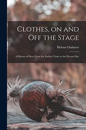 Clothes, on and off the Stage; a History of Dress From the Earliest Times to the Present Day