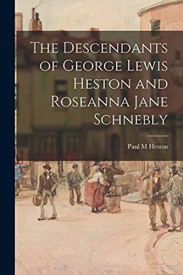 The Descendants of George Lewis Heston and Roseanna Jane Schnebly