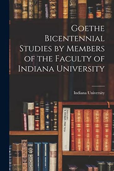 Goethe Bicentennial Studies by Members of the Faculty of Indiana University