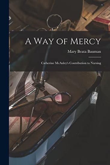 A Way of Mercy: Catherine McAuley's Contribution to Nursing