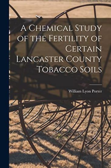 A Chemical Study of the Fertility of Certain Lancaster County Tobacco Soils [microform]