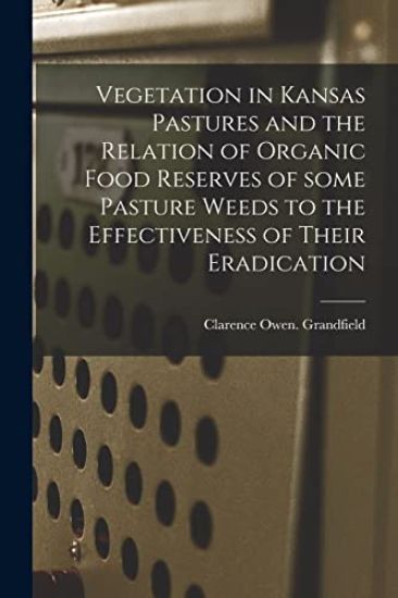Vegetation in Kansas Pastures and the Relation of Organic Food Reserves of Some Pasture Weeds to the Effectiveness of Their Eradication
