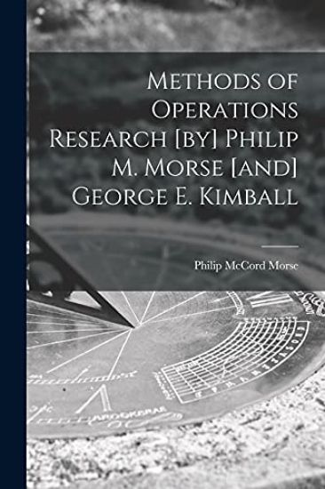 Methods of Operations Research [by] Philip M. Morse [and] George E. Kimball