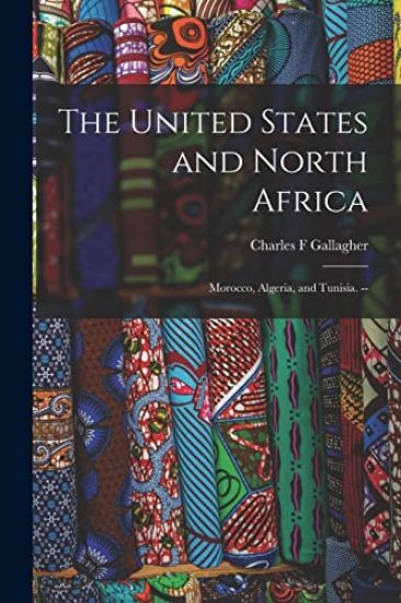 The United States and North Africa: Morocco, Algeria, and Tunisia. --