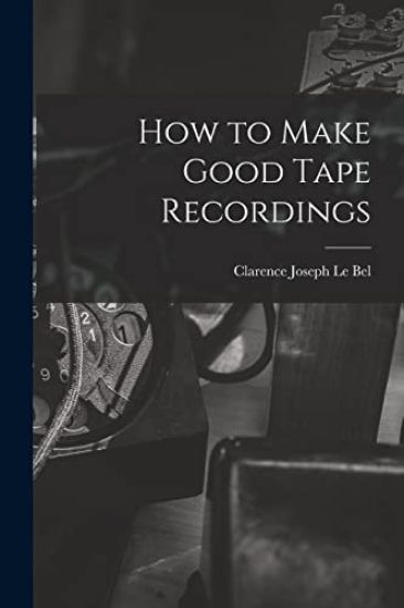 How to Make Good Tape Recordings