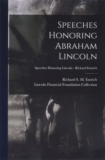 Speeches Honoring Abraham Lincoln; Speeches Honoring Lincoln - Richard Emrich