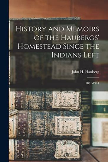 History and Memoirs of the Haubergs' Homestead Since the Indians Left: 1851-1941
