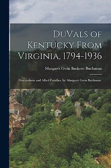 DuVals of Kentucky From Virginia, 1794-1936; Descendants and Allied Families, by Margaret Gwin Buchanan.