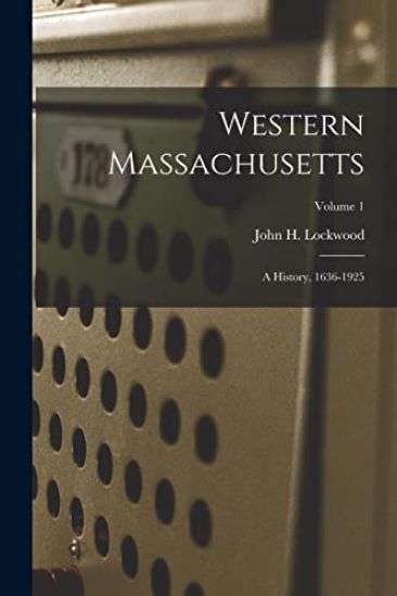 Western Massachusetts: a History, 1636-1925; Volume 1