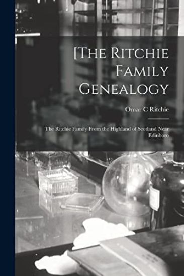 [The Ritchie Family Genealogy: the Ritchie Family From the Highland of Scotland Near Edinboro