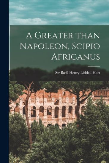 A Greater Than Napoleon, Scipio Africanus