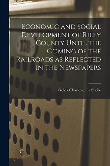 Economic and Social Development of Riley County Until the Coming of the Railroads as Reflected in the Newspapers