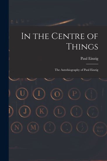 In the Centre of Things: the Autobiography of Paul Einzig