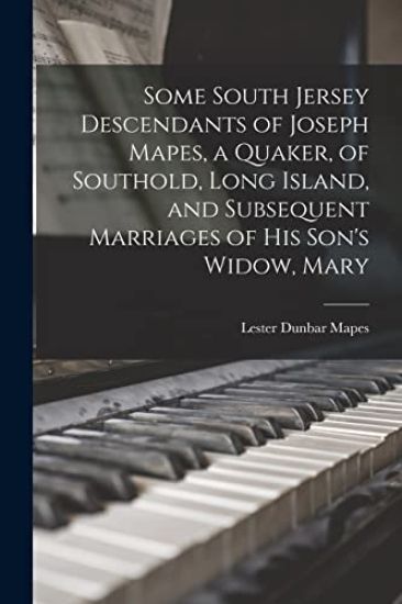 Some South Jersey Descendants of Joseph Mapes, a Quaker, of Southold, Long Island, and Subsequent Marriages of His Son's Widow, Mary
