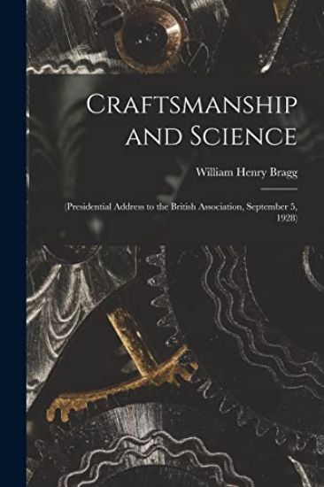 Craftsmanship and Science: (Presidential Address to the British Association, September 5, 1928)