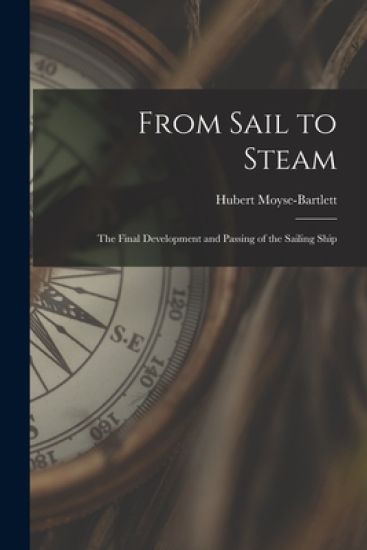 From Sail to Steam: the Final Development and Passing of the Sailing Ship