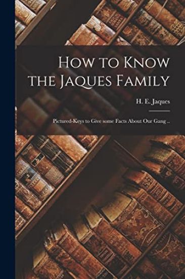 How to Know the Jaques Family; Pictured-keys to Give Some Facts About Our Gang ..