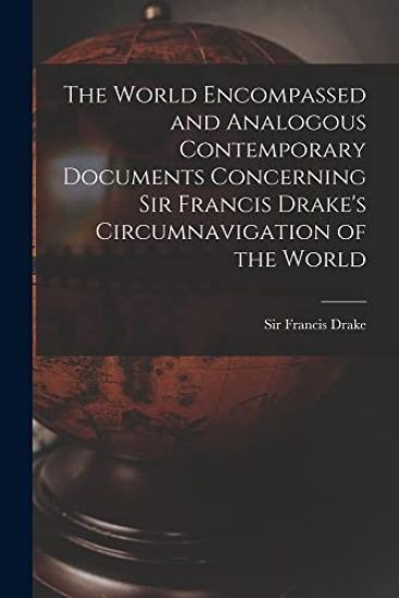 The World Encompassed and Analogous Contemporary Documents Concerning Sir Francis Drake's Circumnavigation of the World