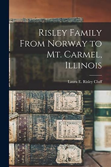 Risley Family From Norway to Mt. Carmel, Illinois