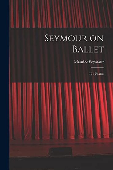 Seymour on Ballet; 101 Photos