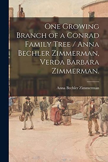 One Growing Branch of a Conrad Family Tree / Anna Bechler Zimmerman, Verda Barbara Zimmerman.
