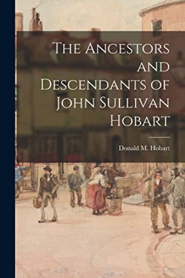 The Ancestors and Descendants of John Sullivan Hobart