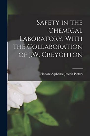 Safety in the Chemical Laboratory. With the Collaboration of J.W. Creyghton