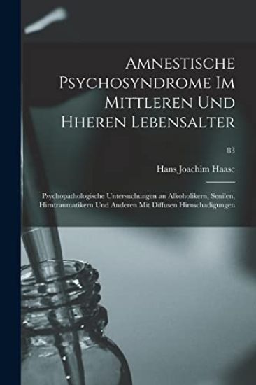 Amnestische Psychosyndrome Im Mittleren Und Hheren Lebensalter; Psychopathologische Untersuchungen an Alkoholikern, Senilen, Hirntraumatikern Und Ande