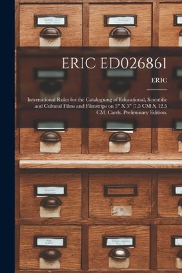 Eric Ed026861: International Rules for the Cataloguing of Educational, Scientific and Cultural Films and Filmstrips on 3" X 5" (7.5 C