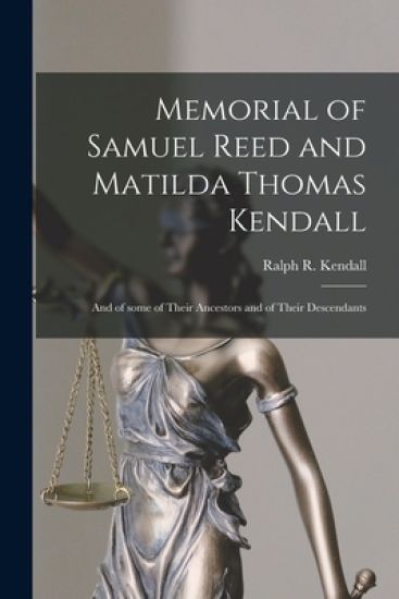 Memorial of Samuel Reed and Matilda Thomas Kendall: and of Some of Their Ancestors and of Their Descendants