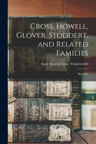 Cross, Howell, Glover, Stoddert, and Related Families: Records.