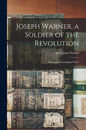 Joseph Warner, a Soldier of the Revolution; With Some Genealogical Notes