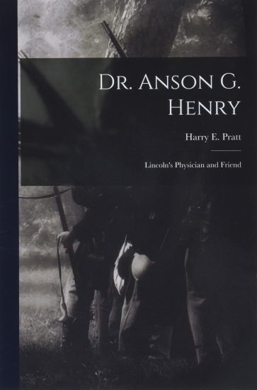 Dr. Anson G. Henry: Lincoln's Physician and Friend