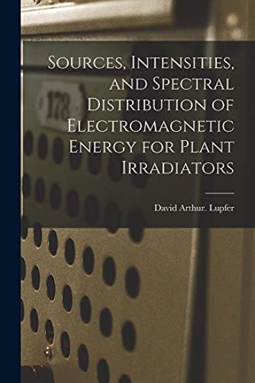 Sources, Intensities, and Spectral Distribution of Electromagnetic Energy for Plant Irradiators