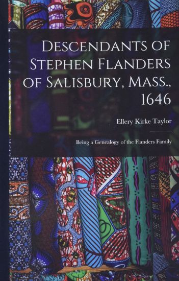 Descendants of Stephen Flanders of Salisbury, Mass., 1646: Being a Genealogy of the Flanders Family