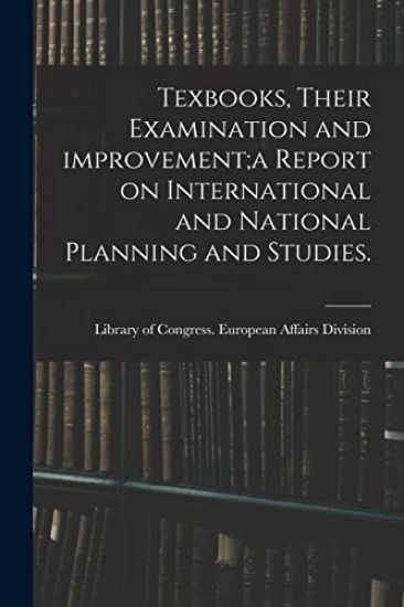 Texbooks, Their Examination and Improvement;a Report on International and National Planning and Studies.