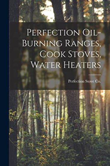 Perfection Oil-burning Ranges, Cook Stoves, Water Heaters