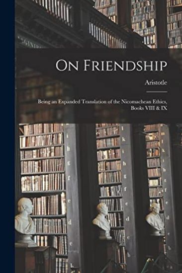 On Friendship; Being an Expanded Translation of the Nicomachean Ethics, Books VIII & IX