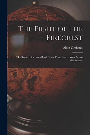 The Fight of the Firecrest: the Record of a Lone-hand Cruise From East to West Across the Atlantic