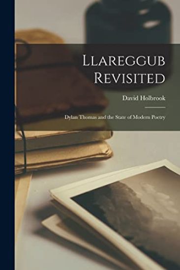 Llareggub Revisited: Dylan Thomas and the State of Modern Poetry