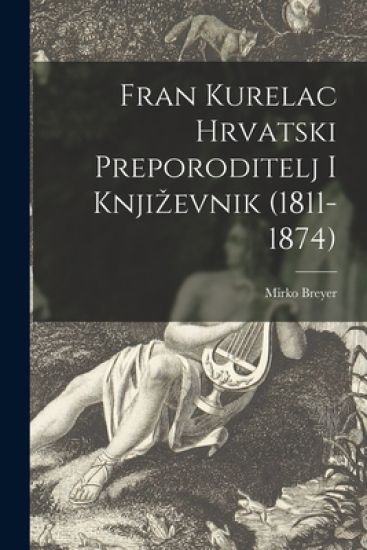 Fran Kurelac Hrvatski Preporoditelj i Knjizevnik (1811-1874)