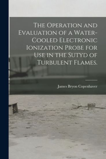The Operation and Evaluation of a Water-cooled Electronic Ionization Probe for Use in the Sutyd of Turbulent Flames.