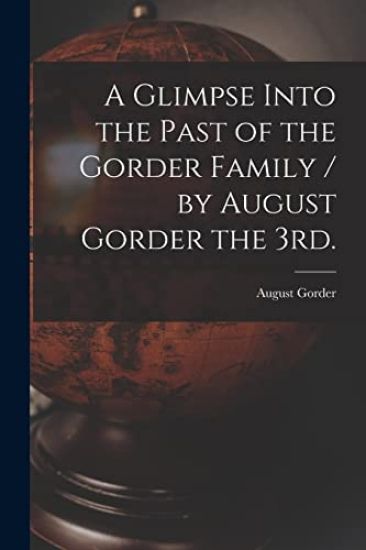 A Glimpse Into the Past of the Gorder Family / by August Gorder the 3rd.