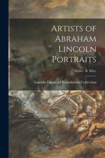 Artists of Abraham Lincoln Portraits; Artists - R Riley