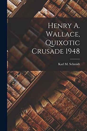Henry A. Wallace, Quixotic Crusade 1948