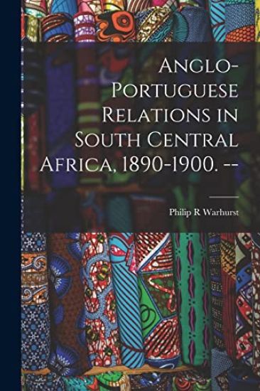 Anglo-Portuguese Relations in South Central Africa, 1890-1900. --